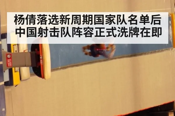 杨倩落选新周期国家队名单后中国射击队阵容正式洗牌在即